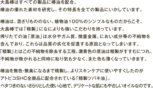 大島椿はすべての製品に椿油を配合。椿油の優れた素材を研究し、その特長を全ての製品にいかしています。