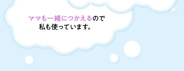 ・ママも一緒につかえるので私も使っています。