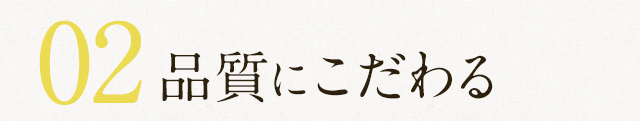 02 品質にこだわる