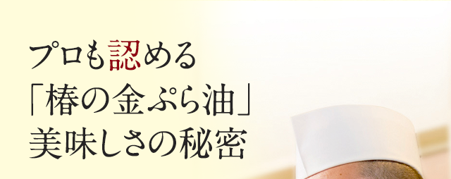 プロも認める「椿の金ぷら油」美味しさの秘密